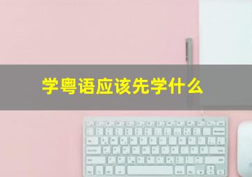 学粤语应该先学什么