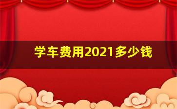 学车费用2021多少钱