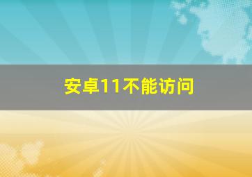 安卓11不能访问