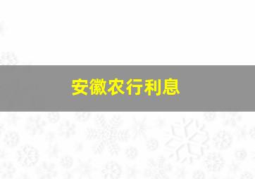 安徽农行利息