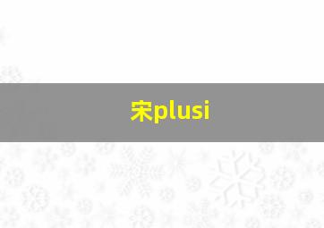 宋plusi