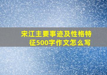 宋江主要事迹及性格特征500字作文怎么写