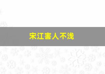 宋江害人不浅