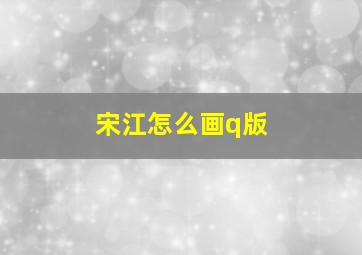 宋江怎么画q版