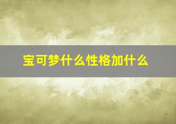 宝可梦什么性格加什么