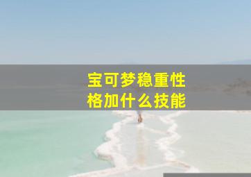 宝可梦稳重性格加什么技能