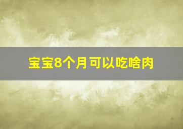 宝宝8个月可以吃啥肉