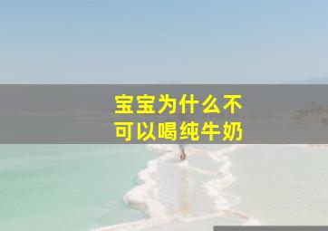 宝宝为什么不可以喝纯牛奶