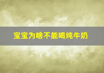 宝宝为啥不能喝纯牛奶