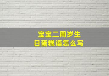 宝宝二周岁生日蛋糕语怎么写