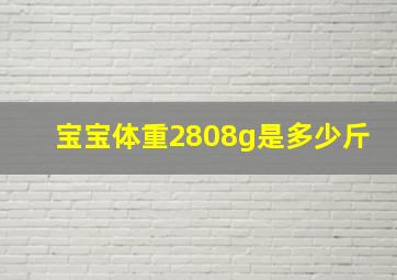 宝宝体重2808g是多少斤