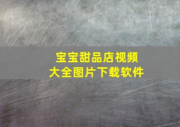 宝宝甜品店视频大全图片下载软件