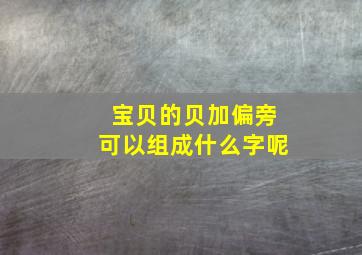 宝贝的贝加偏旁可以组成什么字呢