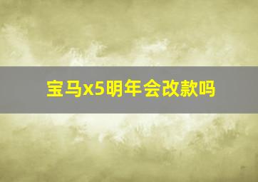 宝马x5明年会改款吗