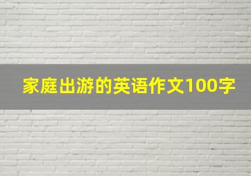 家庭出游的英语作文100字