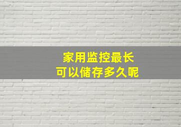 家用监控最长可以储存多久呢