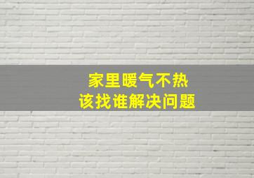 家里暖气不热该找谁解决问题