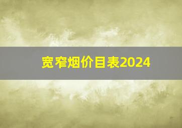 宽窄烟价目表2024