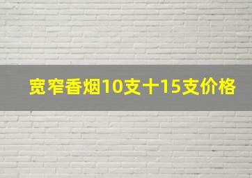 宽窄香烟10支十15支价格