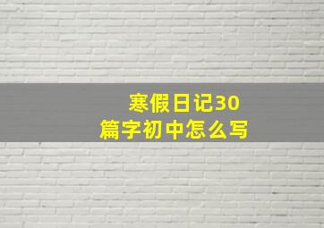 寒假日记30篇字初中怎么写