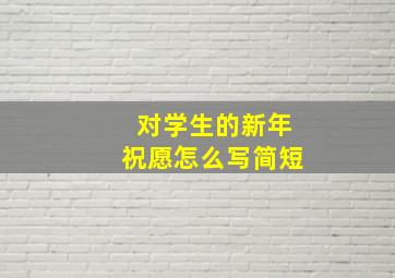 对学生的新年祝愿怎么写简短