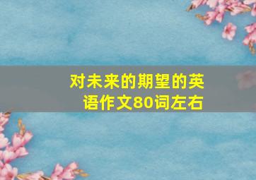 对未来的期望的英语作文80词左右