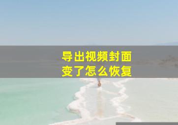 导出视频封面变了怎么恢复