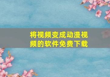 将视频变成动漫视频的软件免费下载