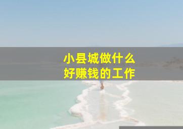 小县城做什么好赚钱的工作