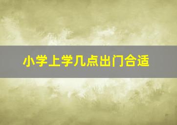 小学上学几点出门合适