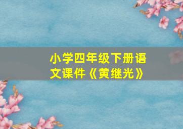 小学四年级下册语文课件《黄继光》