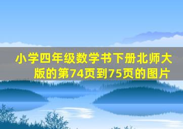 小学四年级数学书下册北师大版的第74页到75页的图片