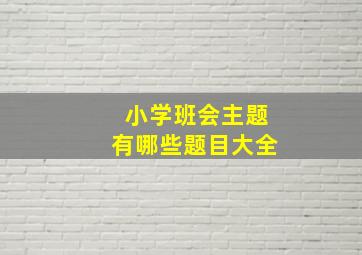 小学班会主题有哪些题目大全