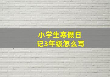 小学生寒假日记3年级怎么写