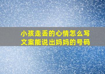 小孩走丢的心情怎么写文案能说出妈妈的号码