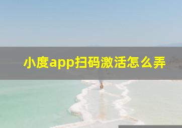 小度app扫码激活怎么弄