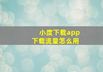 小度下载app下载流量怎么用