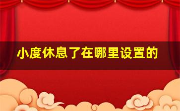 小度休息了在哪里设置的