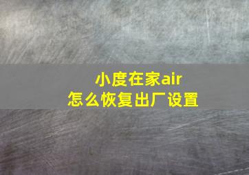 小度在家air怎么恢复出厂设置