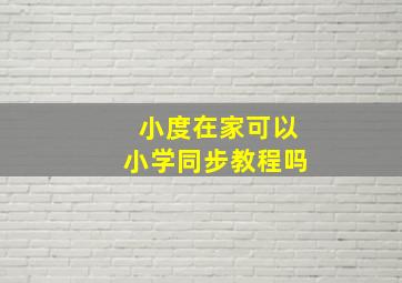 小度在家可以小学同步教程吗