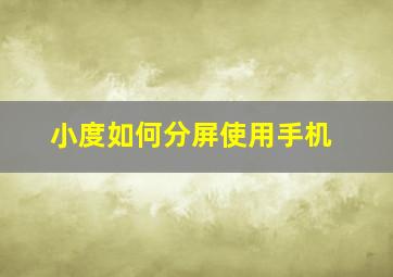 小度如何分屏使用手机