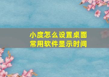 小度怎么设置桌面常用软件显示时间