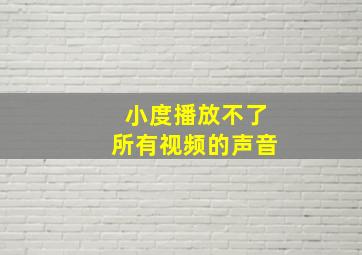 小度播放不了所有视频的声音