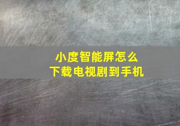 小度智能屏怎么下载电视剧到手机