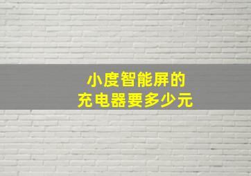 小度智能屏的充电器要多少元