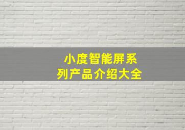 小度智能屏系列产品介绍大全