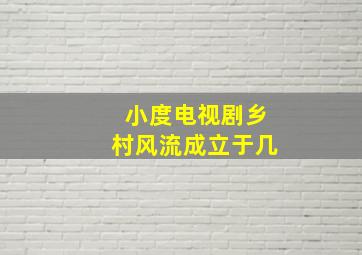 小度电视剧乡村风流成立于几