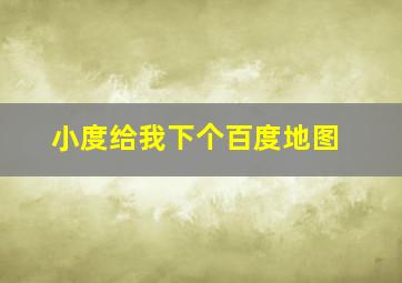 小度给我下个百度地图