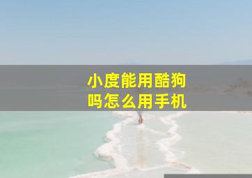 小度能用酷狗吗怎么用手机