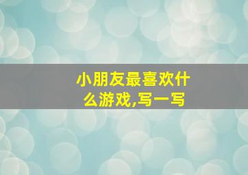 小朋友最喜欢什么游戏,写一写